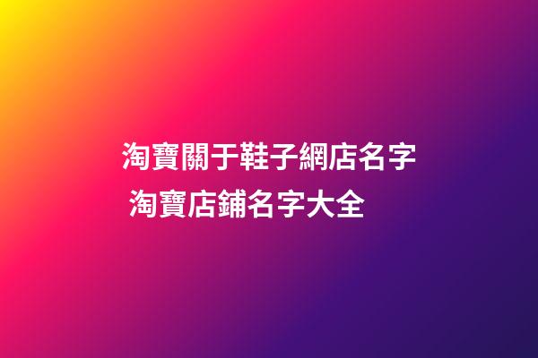 淘寶關于鞋子網店名字 淘寶店鋪名字大全